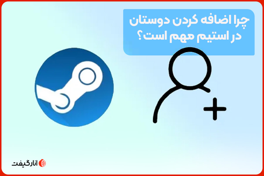 چرا اضافه کردن دوستان در استیم مهم است؟